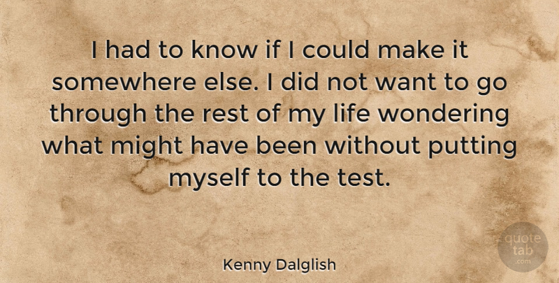 Kenny Dalglish Quote About Life, Might, Putting, Rest, Scottish Athlete: I Had To Know If...