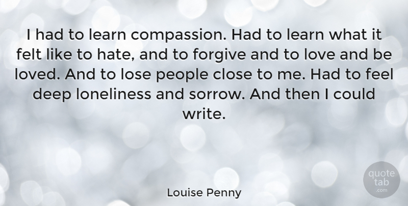 Louise Penny Quote About Loneliness, Hate, Writing: I Had To Learn Compassion...