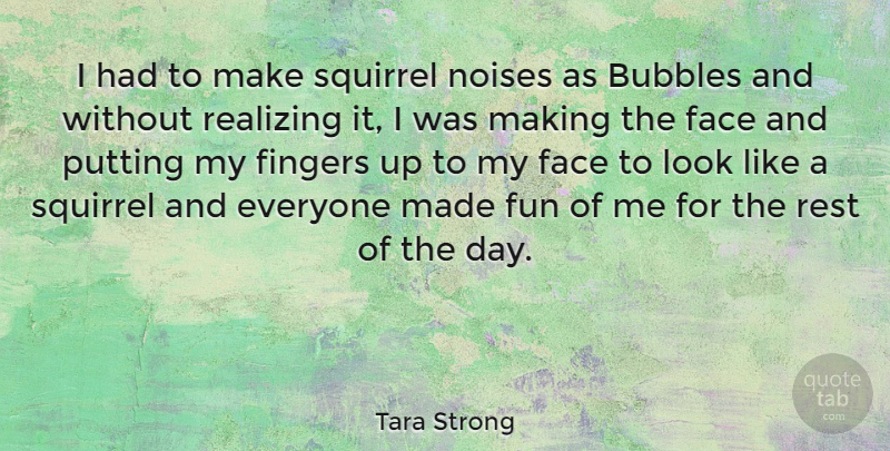 Tara Strong Quote About Fun, Squirrels, Looks: I Had To Make Squirrel...