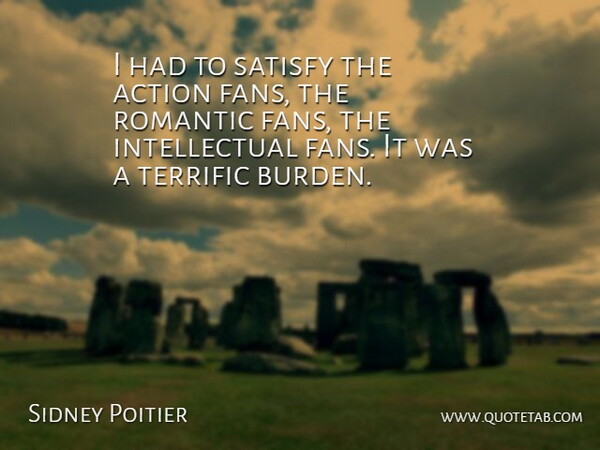 Sidney Poitier Quote About Intellectual, Fans, Action: I Had To Satisfy The...