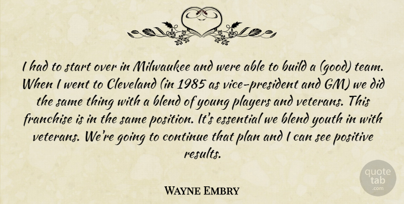 Wayne Embry Quote About Blend, Build, Cleveland, Continue, Essential: I Had To Start Over...