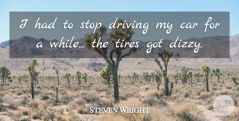 Steven Wright Quote About Funny, Humor, Car: I Had To Stop Driving...