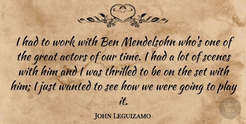 John Leguizamo Quote About Play, Actors, Scene: I Had To Work With...