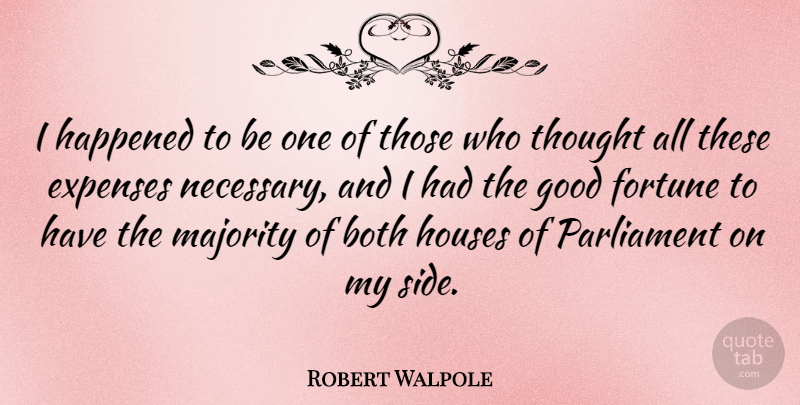Robert Walpole Quote About Both, British Statesman, Expenses, Good, Happened: I Happened To Be One...