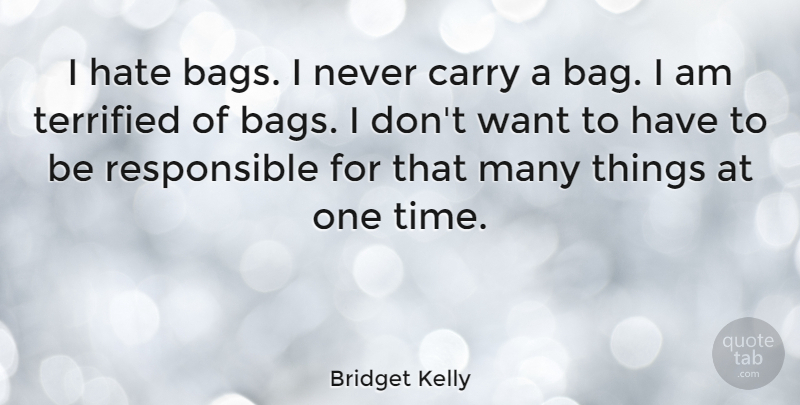 Bridget Kelly Quote About Carry, Terrified, Time: I Hate Bags I Never...