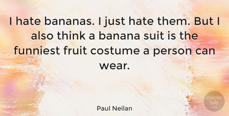 Paul Neilan Quote About Hate, Thinking, Fruit: I Hate Bananas I Just...