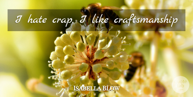 Isabella Blow Quote About Hate, I Hate, Crap: I Hate Crap I Like...