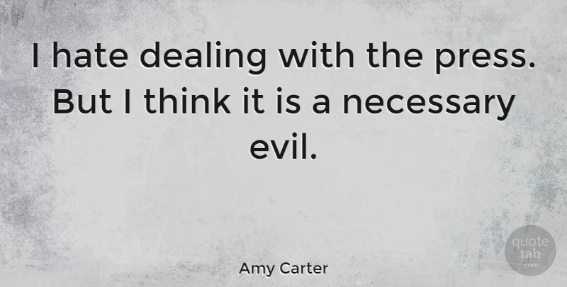 Amy Carter Quote About Hate, Thinking, Evil: I Hate Dealing With The...