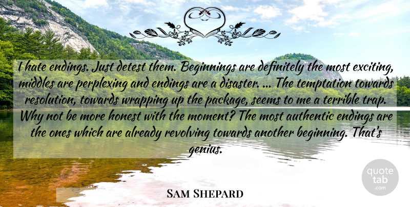 Sam Shepard Quote About Hate, Temptation, Why Not: I Hate Endings Just Detest...