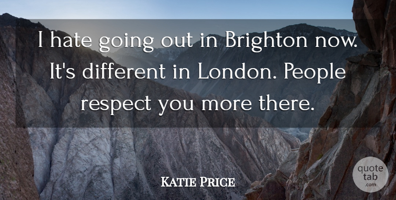 Katie Price Quote About Hate, People, Different: I Hate Going Out In...