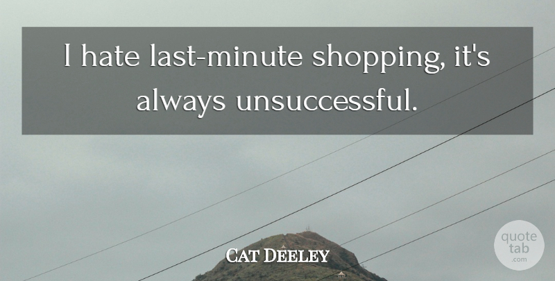 Cat Deeley Quote About Hate, Shopping, Lasts: I Hate Last Minute Shopping...