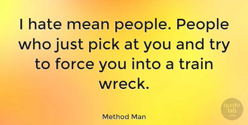 Method Man Quote About Force, Hate, Mean, People, Pick: I Hate Mean People People...