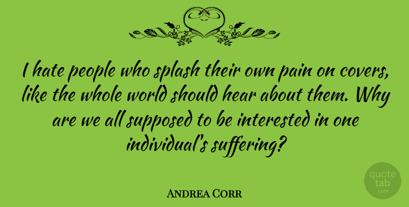 Andrea Corr Quote About Pain, Hate, People: I Hate People Who Splash...