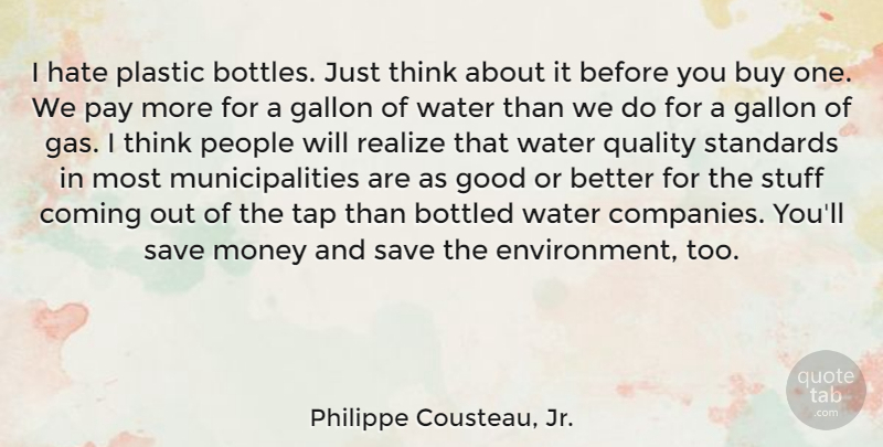 Philippe Cousteau, Jr. Quote About Bottled, Buy, Coming, Gallon, Good: I Hate Plastic Bottles Just...