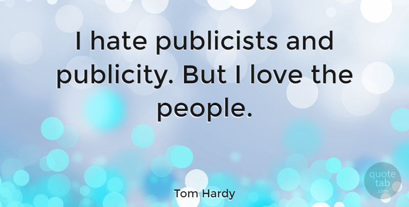 Tom Hardy Quote About Hate, People, Publicity: I Hate Publicists And Publicity...