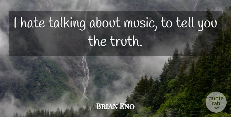 Brian Eno Quote About Hate, Talking, I Hate: I Hate Talking About Music...