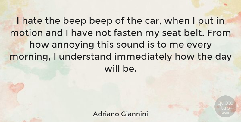 Adriano Giannini Quote About Annoying, Car, Morning, Motion, Seat: I Hate The Beep Beep...