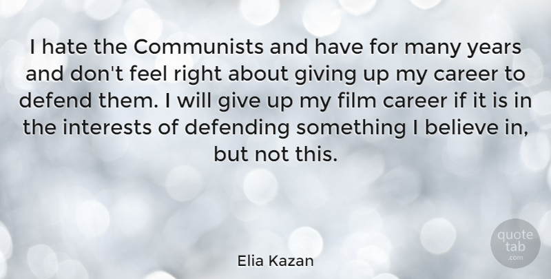Elia Kazan Quote About Giving Up, Hate, Believe: I Hate The Communists And...