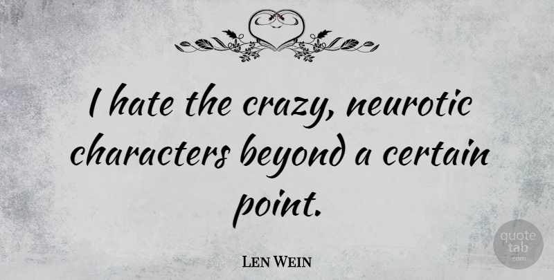 Len Wein Quote About Hate, Crazy, Character: I Hate The Crazy Neurotic...