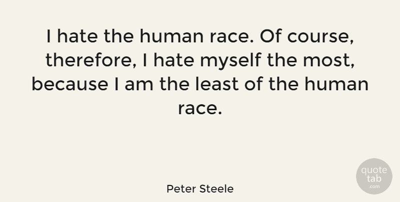 Peter Steele Quote About Hate, Race, Humans: I Hate The Human Race...