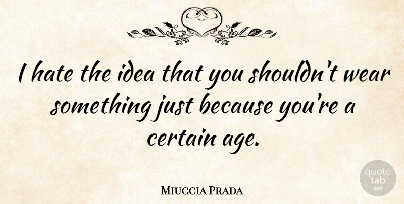 Miuccia Prada Quote About Hate, Ideas, Age: I Hate The Idea That...