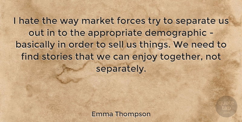 Emma Thompson Quote About Hate, Order, Trying: I Hate The Way Market...