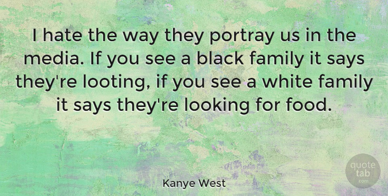 Kanye West Quote About Family, Food, Hate, Looking, Portray: I Hate The Way They...