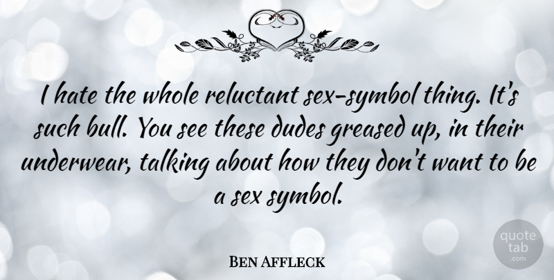 Ben Affleck Quote About Sex, Hate, Talking: I Hate The Whole Reluctant...
