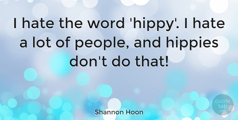 Shannon Hoon Quote About Hate, Hippie, People: I Hate The Word Hippy...