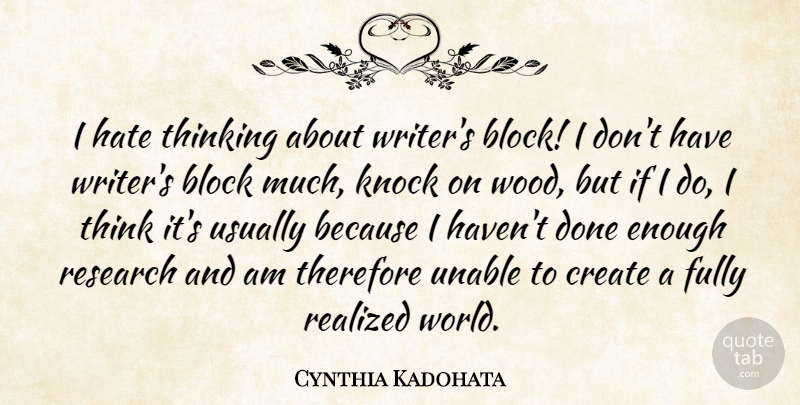 Cynthia Kadohata Quote About Block, Create, Fully, Knock, Realized: I Hate Thinking About Writers...