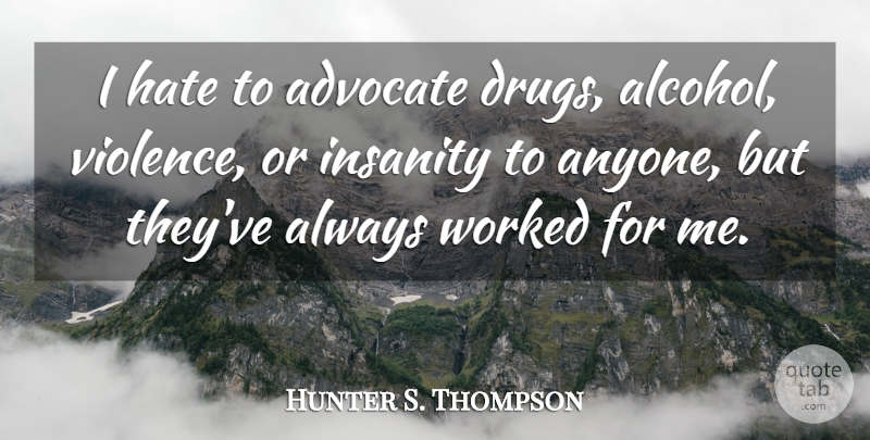 Hunter S. Thompson Quote About Weed, Hate, Drinking: I Hate To Advocate Drugs...