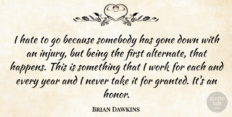 Brian Dawkins Quote About Gone, Hate, Somebody, Work, Year: I Hate To Go Because...