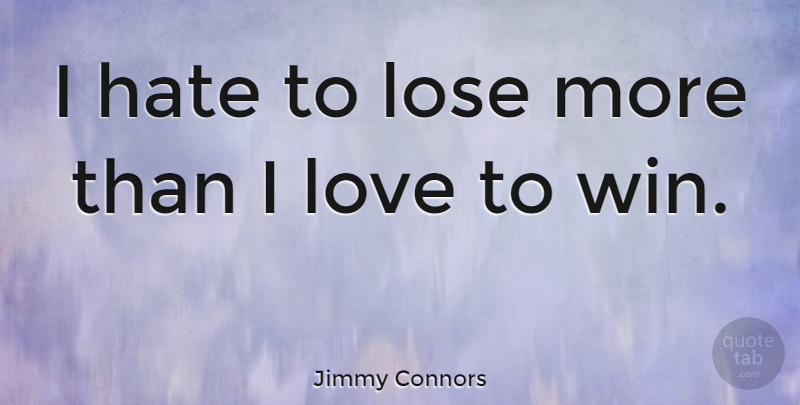 Jimmy Connors Quote About Hate, Winning, Tennis: I Hate To Lose More...