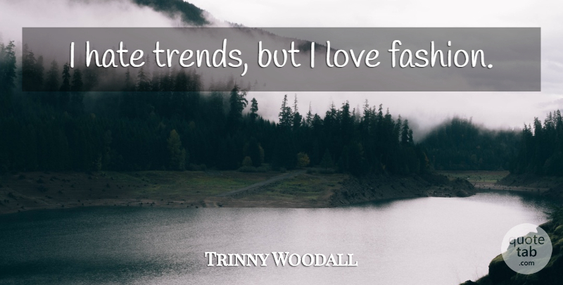 Trinny Woodall Quote About Fashion, Hate, Trends: I Hate Trends But I...