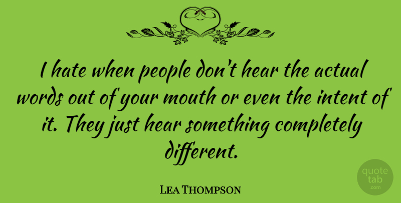 Lea Thompson Quote About Actual, Hear, Intent, People: I Hate When People Dont...