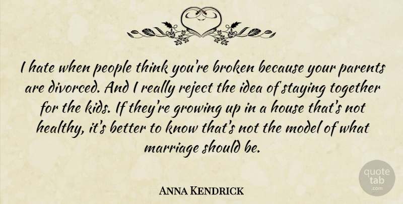 Anna Kendrick Quote About Broken, Growing, Hate, House, Marriage: I Hate When People Think...