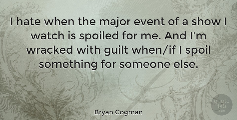 Bryan Cogman Quote About Major, Spoiled, Watch: I Hate When The Major...