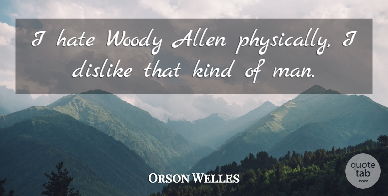 Orson Welles Quote About Hate, Men, Kind: I Hate Woody Allen Physically...