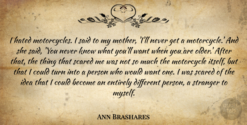 Ann Brashares Quote About Mother, Ideas, Motorcycle: I Hated Motorcycles I Said...