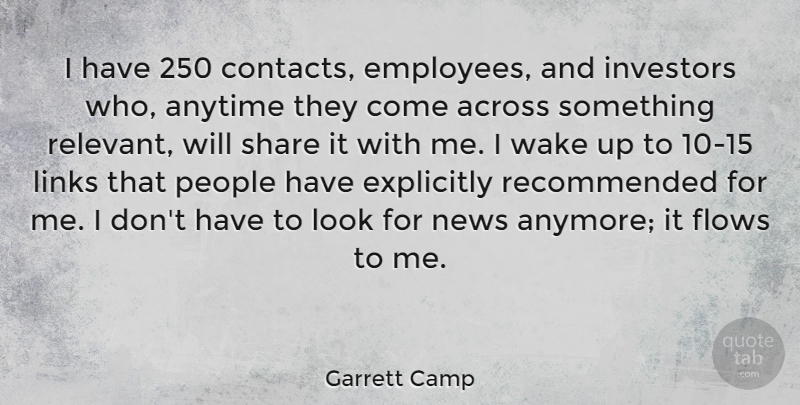 Garrett Camp Quote About Across, Anytime, Explicitly, Flows, Investors: I Have 250 Contacts Employees...