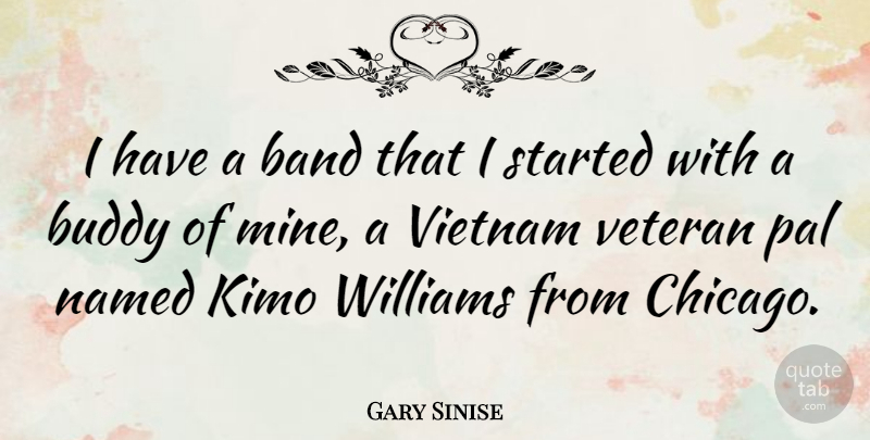 Gary Sinise Quote About Band, Buddy, Named, Pal, Veteran: I Have A Band That...