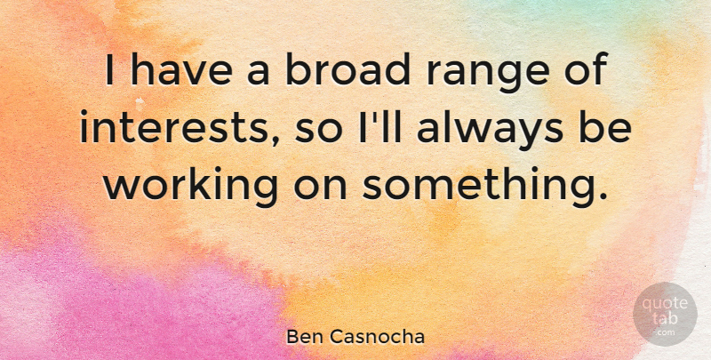 Ben Casnocha Quote About Broads, Range, Interest: I Have A Broad Range...