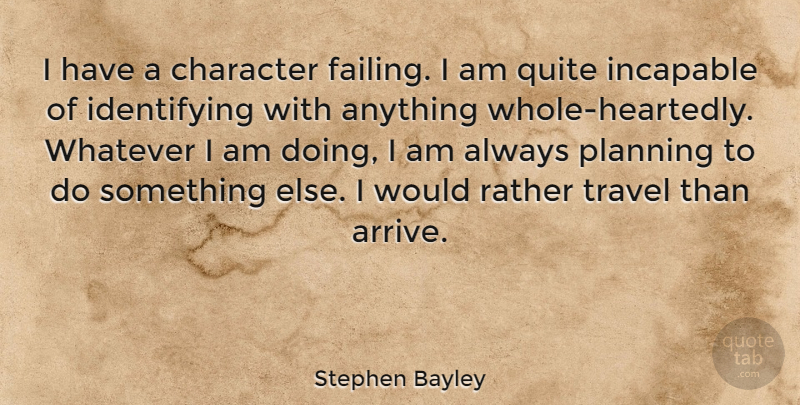 Stephen Bayley Quote About Character, Planning, Failing: I Have A Character Failing...