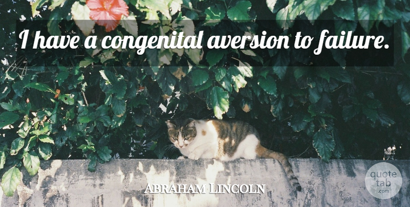 Abraham Lincoln Quote About Aversion: I Have A Congenital Aversion...