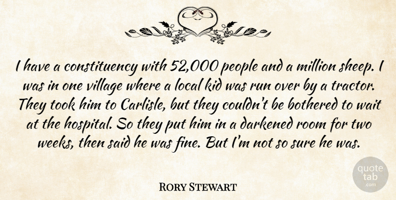 Rory Stewart Quote About Bothered, Kid, Local, Million, People: I Have A Constituency With...