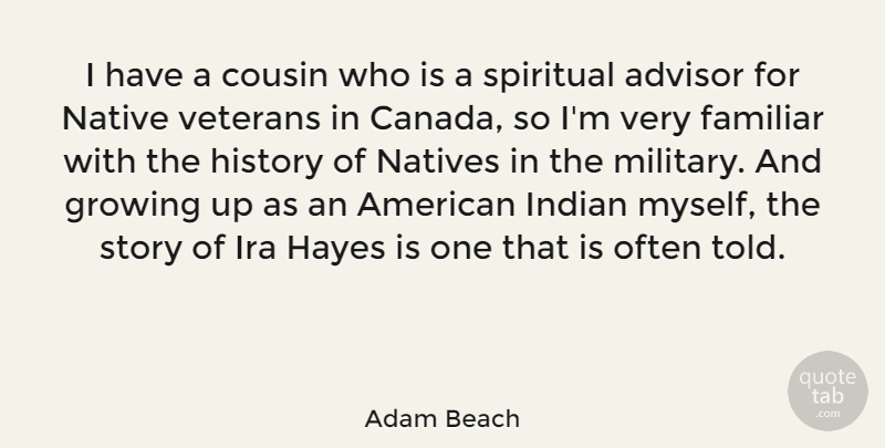 Adam Beach Quote About Advisor, Cousin, Familiar, Growing, History: I Have A Cousin Who...