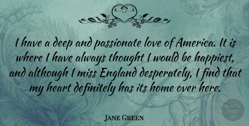 Jane Green Quote About Although, Definitely, England, Heart, Home: I Have A Deep And...