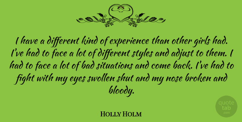 Holly Holm Quote About Adjust, Bad, Broken, Experience, Face: I Have A Different Kind...