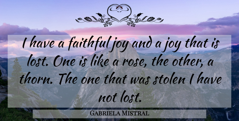 Gabriela Mistral Quote About Lost Ones, Rose, Joy: I Have A Faithful Joy...