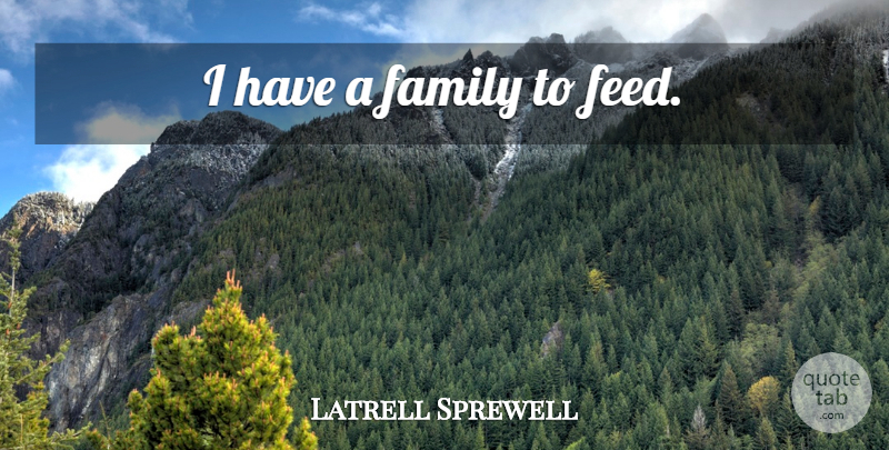 Latrell Sprewell Quote About undefined: I Have A Family To...